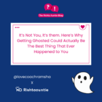 It’s Not You, It’s them. Here’s Why Getting Ghosted Could Actually Be The Best Thing That Ever Happened to You.